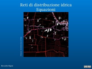 Riccardo Rigon
Reti di distribuzione idrica
Equazioni
MRanzato-RetiIdricheRoncoall’Adige
 