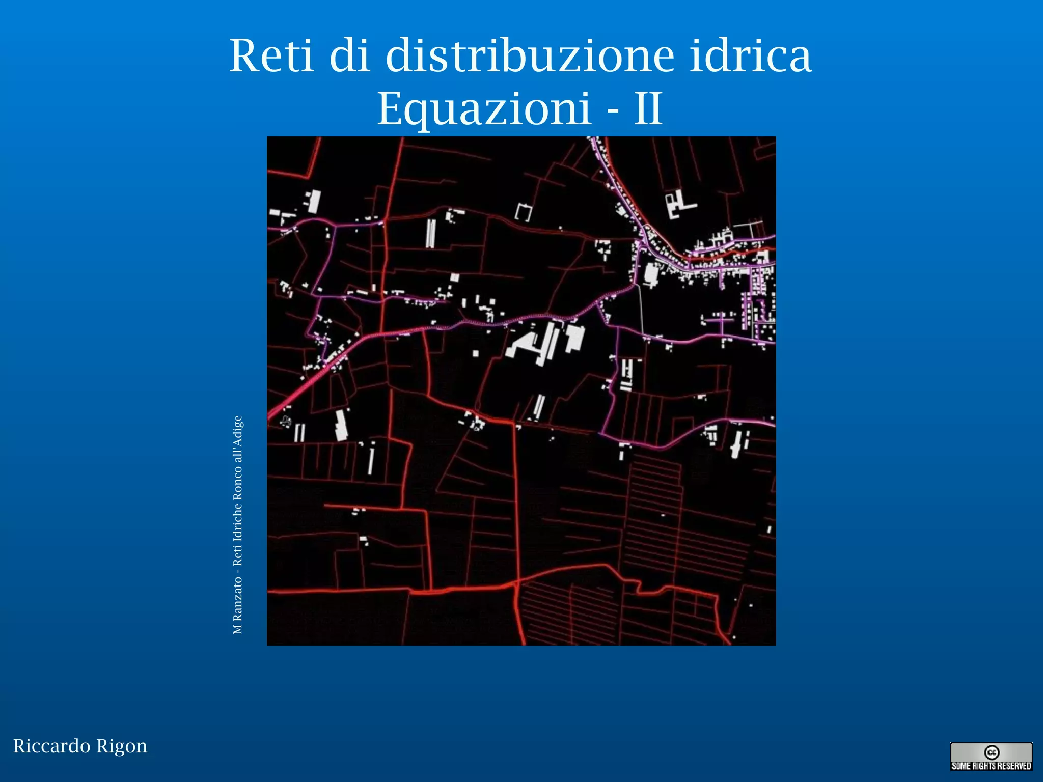 Riccardo Rigon
Reti di distribuzione idrica
Equazioni - II
MRanzato-RetiIdricheRoncoall’Adige
 