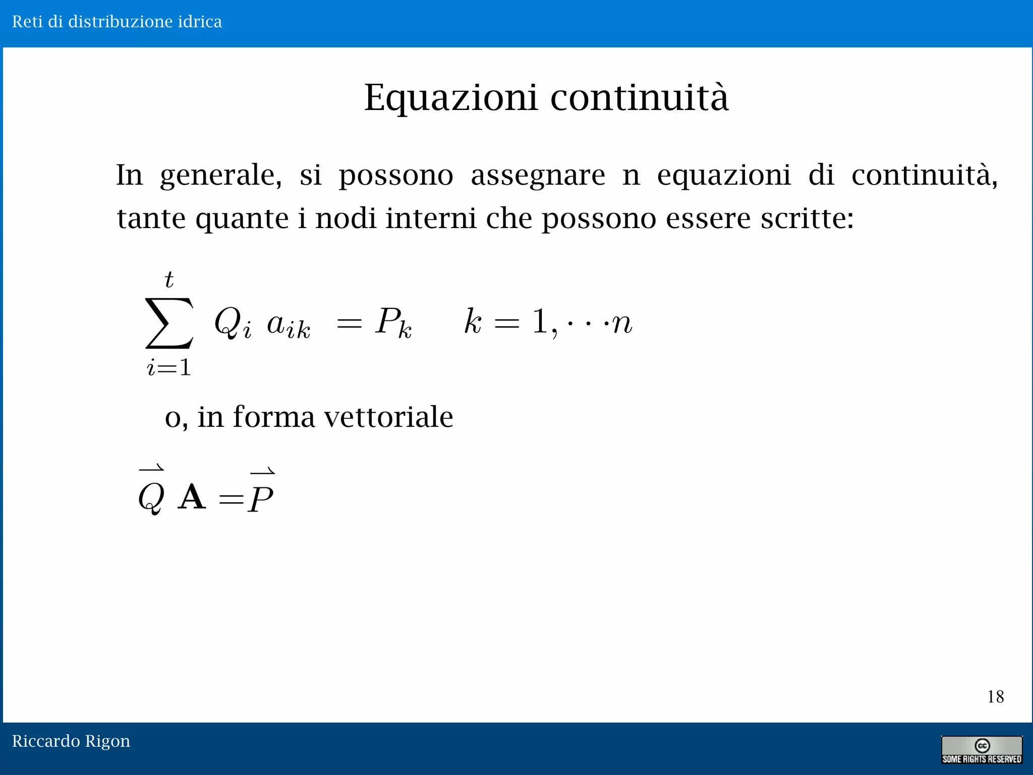 Reti di distribuzione idrica
Riccardo Rigon
18
Equazioni continuità
In generale, si possono assegnare n equazioni di continuità,
tante quante i nodi interni che possono essere scritte:
o, in forma vettoriale
 