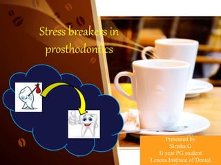 Stress breakers in
prosthodontics
Presented by
Sirisha.G
II year PG student
Lenora Institute of Dental
 