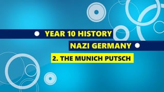 YEAR 10 HISTORY
NAZI GERMANY
2. THE MUNICH PUTSCH
 
