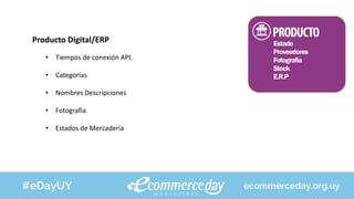 Producto Digital/ERP
• Tiempos de conexión API.
• Categorías
• Nombres Descripciones
• Fotografía
• Estados de Mercadería
 