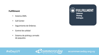 Fulfillment
• Sistema OMS.
• Call Center
• Seguimiento de Ordenes
• Control de calidad
• Sistema de picking y armado
de paquetes
 