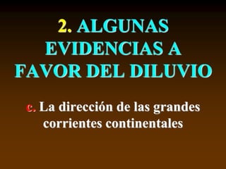 2. ALGUNAS
EVIDENCIAS A
FAVOR DEL DILUVIO
c. La dirección de las grandes
corrientes continentales
 