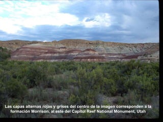 Las capas alternas rojas y grises del centro de la imagen corresponden a la
formación Morrison, al este del Capitol Reef National Monument, Utah
 