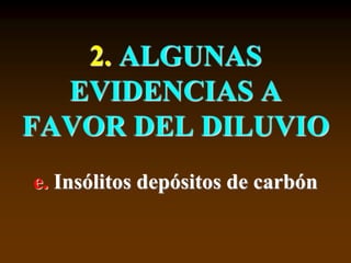 2. ALGUNAS
EVIDENCIAS A
FAVOR DEL DILUVIO
e. Insólitos depósitos de carbón
 
