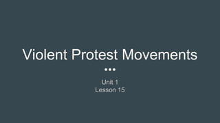 Violent Protest Movements
Unit 1
Lesson 15
 