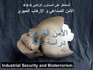4-2-4  المخاطر على المستوى الإرهابي   الأمن  الصناعي  و الإرهاب الحيوي Industrial Security and Bioterrorism الأمن الغذائي - دراسة حالة - 