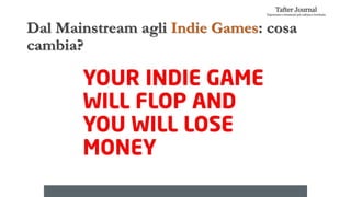 Dal Mainstream agli Indie Games: cosa
cambia?
 