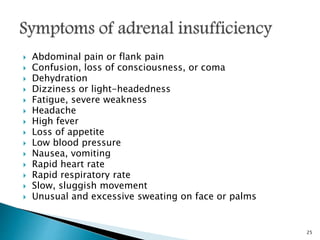  Abdominal pain or flank pain
 Confusion, loss of consciousness, or coma
 Dehydration
 Dizziness or light-headedness
 Fatigue, severe weakness
 Headache
 High fever
 Loss of appetite
 Low blood pressure
 Nausea, vomiting
 Rapid heart rate
 Rapid respiratory rate
 Slow, sluggish movement
 Unusual and excessive sweating on face or palms
25
 
