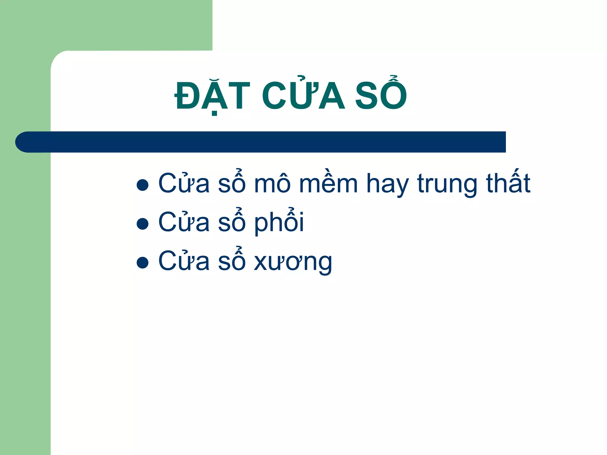 ĐẶT CỬA SỔ
 Cửa sổ mô mềm hay trung thất
 Cửa sổ phổi
 Cửa sổ xương
 
