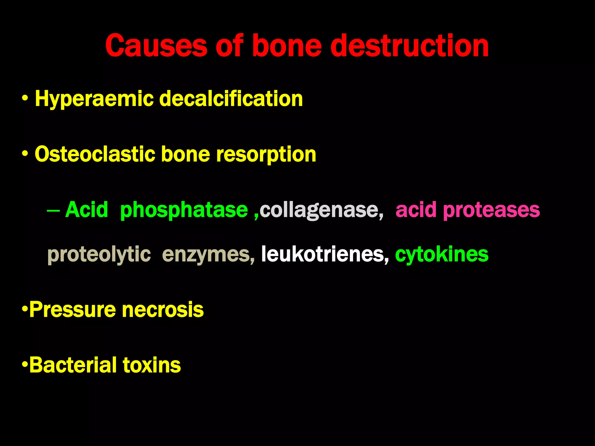 Causes of bone destruction
• Hyperaemic decalcification
• Osteoclastic bone resorption
– Acid phosphatase ,collagenase, acid proteases
proteolytic enzymes, leukotrienes, cytokines
•Pressure necrosis No role
•Bacterial toxins ?
 