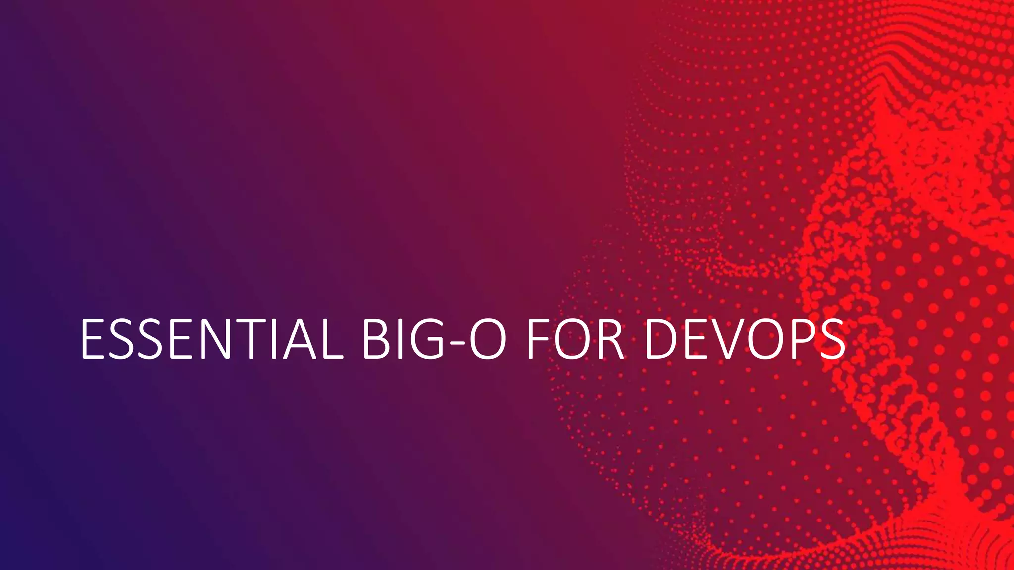 ESSENTIAL BIG-O FOR DEVOPS
 