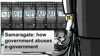 Samaragate: how
government abuses
e-government
 