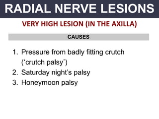 RADIAL NERVE LESIONS
VERY HIGH LESION (IN THE AXILLA)
1. Pressure from badly fitting crutch
(‘crutch palsy’)
2. Saturday night’s palsy
3. Honeymoon palsy
CAUSES
 