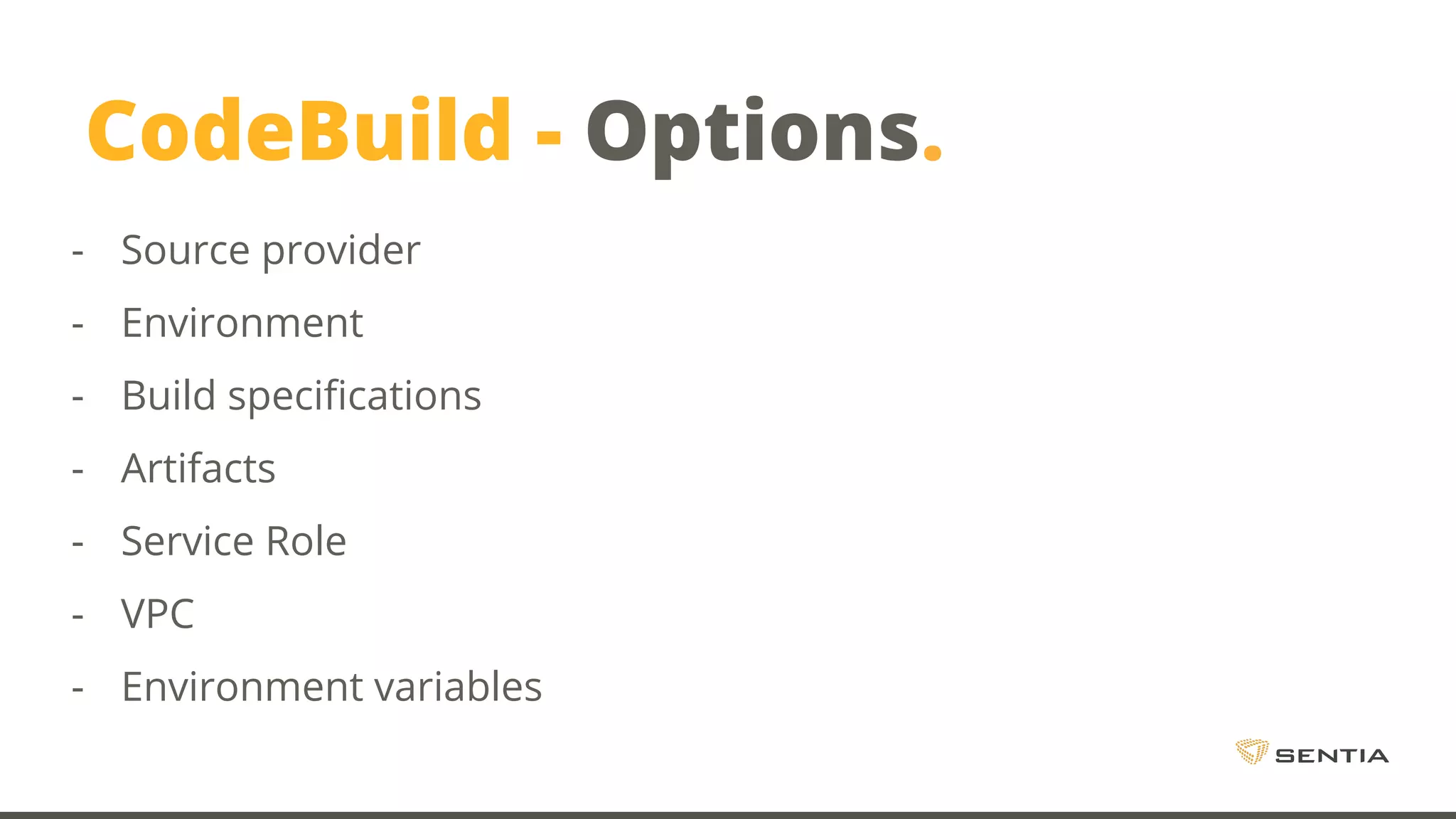 CodeBuild - Options. - Source provider - Environment - Build specifications - Artifacts - Service Role - VPC - Environment variables 