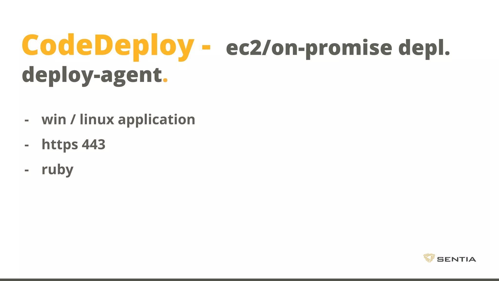 CodeDeploy - ec2/on-promise depl. deploy-agent. - win / linux application - https 443 - ruby 