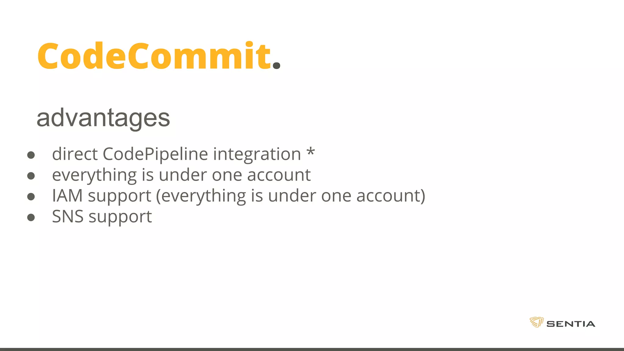 CodeCommit. ● direct CodePipeline integration * ● everything is under one account ● IAM support (everything is under one account) ● SNS support advantages 