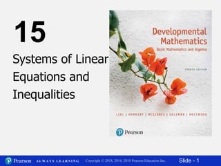 Slide - 1Copyright © 2018, 2014, 2010 Pearson Education Inc.A L W A Y S L E A R N I N G
2
Systems of Linear
Equations and
Inequalities
15
 