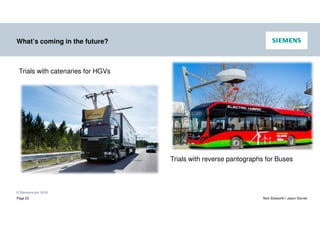 © Siemens plc 2019
Page 23 Nick Ebsworth / Jason Stonier
What’s coming in the future?
Trials with catenaries for HGVs
Trials with reverse pantographs for Buses
 