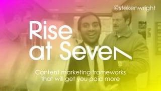 Content marketing frameworks
that will get you paid more
@stekenwright
 