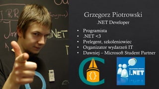 .NET Developer
• Programista
• .NET <3
• Prelegent, szkoleniowiec
• Organizator wydarzeń IT
• Dawniej – Microsoft Student Partner
 