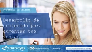 ECOMMERCE DE BELLEZA:
Desarrollo de
contenido para
aumentar tus
ventas.
 