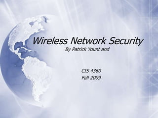 Wireless Network Security
By Patrick Yount and
CIS 4360
Fall 2009
 