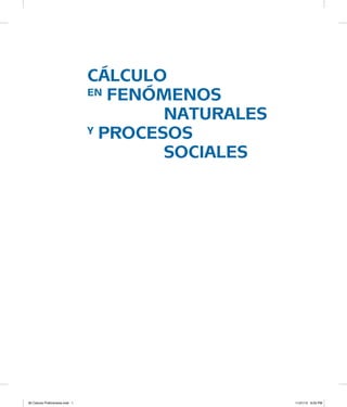 cálculo
en fenómenos
    naturales
y procesos
    sociales
00 Calculo Preliminares.indd 1 11/21/12 8:03 PM
 