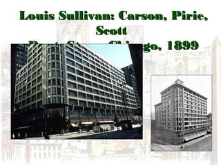 Louis Sullivan: Carson, Pirie,Louis Sullivan: Carson, Pirie,
ScottScott
Dept. Store, Chicago, 1899Dept. Store, Chicago, 1899
 