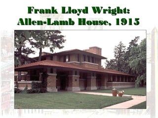 Frank Lloyd Wright:Frank Lloyd Wright:
Allen-Lamb House, 1915Allen-Lamb House, 1915
 