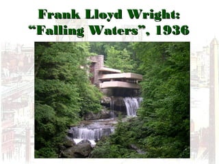 Frank Lloyd Wright:Frank Lloyd Wright:
“Falling Waters”, 1936“Falling Waters”, 1936
 