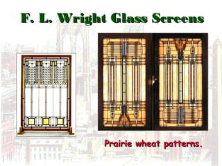 F. L. Wright Glass ScreensF. L. Wright Glass Screens
Prairie wheat patterns.Prairie wheat patterns.
 
