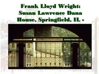 Frank Lloyd Wright:Frank Lloyd Wright:
Susan Lawrence DanaSusan Lawrence Dana
House, Springfield, IL -House, Springfield, IL -
19021902
 