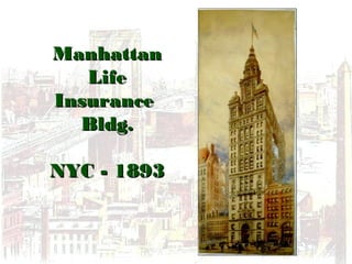 ManhattanManhattan
LifeLife
InsuranceInsurance
Bldg.Bldg.
NYC - 1893NYC - 1893
 
