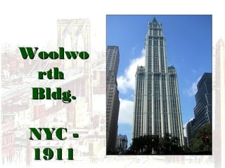 WoolwoWoolwo
rthrth
Bldg.Bldg.
NYC -NYC -
19111911
 
