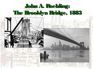 John A. Roebling:John A. Roebling:
The Brooklyn Bridge, 1883The Brooklyn Bridge, 1883
 