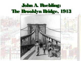 John A. Roebling:John A. Roebling:
The Brooklyn Bridge, 1913The Brooklyn Bridge, 1913
 