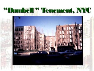 ““Dumbell “ Tenement, NYCDumbell “ Tenement, NYC
 