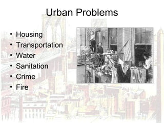 Urban Problems
• Housing
• Transportation
• Water
• Sanitation
• Crime
• Fire
 