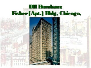 DHBurnham:DHBurnham:
Fisher[Apt.] Bldg, Chicago,Fisher[Apt.] Bldg, Chicago,
18961896
 