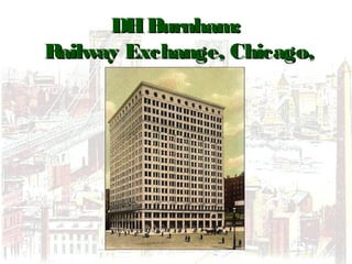DHBurnham:DHBurnham:
Railway Exchange, Chicago,Railway Exchange, Chicago,
19041904
 