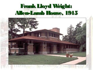 FrankLloyd Wright:FrankLloyd Wright:
Allen-Lamb House, 1915Allen-Lamb House, 1915
 