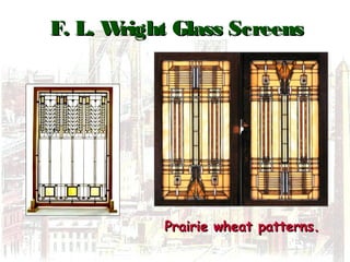 F. L. Wright Glass ScreensF. L. Wright Glass Screens
Prairie wheat patterns.Prairie wheat patterns.
 