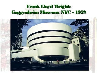 FrankLloyd Wright:FrankLloyd Wright:
Guggenheim Museum, NYC - 1959Guggenheim Museum, NYC - 1959
 