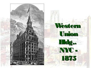 WesternWestern
UnionUnion
Bldg,.Bldg,.
NYC -NYC -
18751875
 