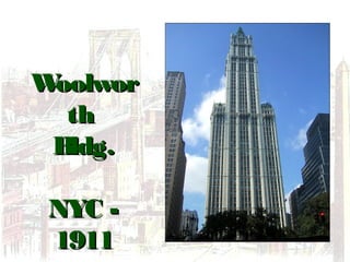 WoolworWoolwor
thth
Bldg.Bldg.
NYC -NYC -
19111911
 