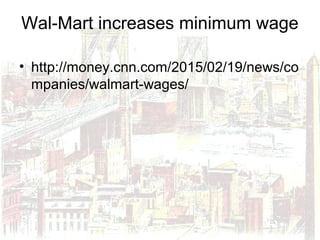 Wal-Mart increases minimum wage
• http://money.cnn.com/2015/02/19/news/co
mpanies/walmart-wages/
 