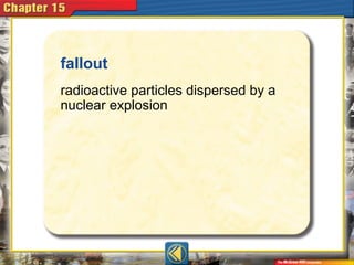 fallout
radioactive particles dispersed by a
nuclear explosion
 