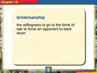 brinkmanship
the willingness to go to the brink of
war to force an opponent to back
down
 